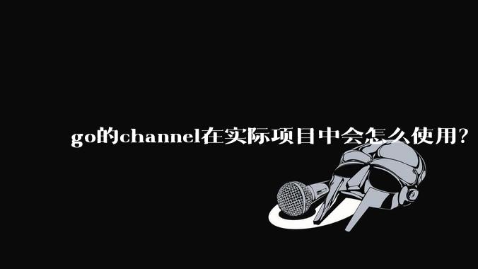 go的channel在实际项目中会怎么使用？