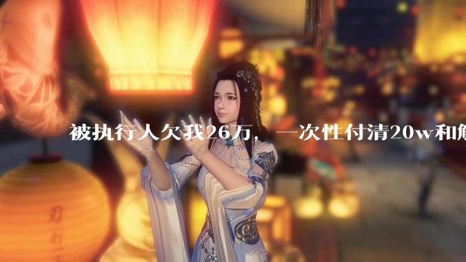 被执行人欠我26万，一次性付清20w和解，我该同意吗?