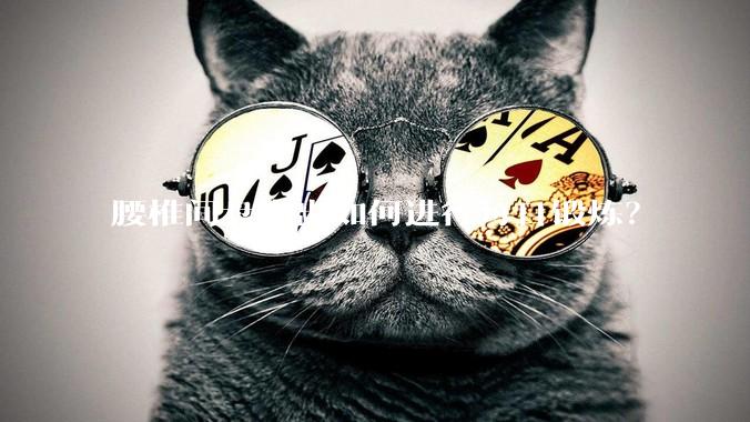 腰椎间盘突出如何进行每日锻炼？