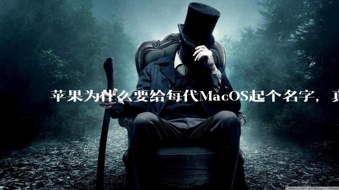 苹果为什么要给每代MacOS起个名字，真以为人们记得住分得清吗？