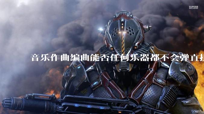 音乐作曲编曲能否任何乐器都不会弹直接学软件编辑？