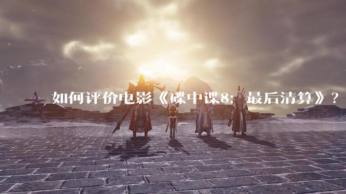 如何评价电影《碟中谍8：最后清算》？