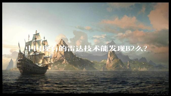 中国现有的雷达技术能发现B2么？