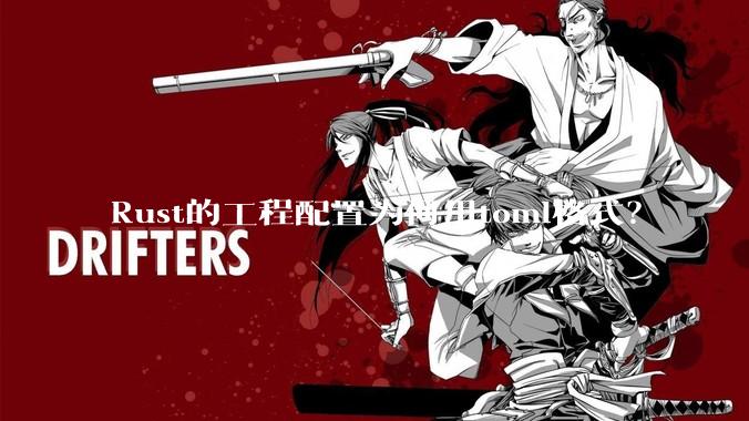 Rust的工程配置为何用toml格式？