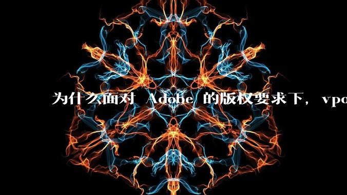 为什么面对 Adobe 的版权要求下，vposy 大神还能从容不迫？