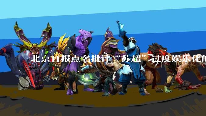北京日报点名批评“苏超”过度娱乐化的动机是什么？
