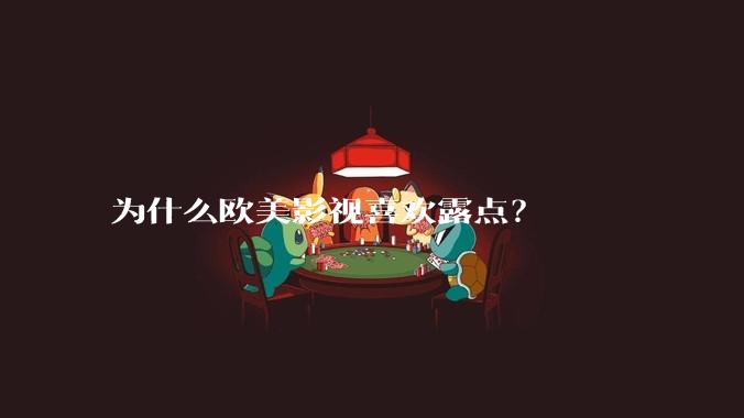 为什么欧美影视喜欢露点？