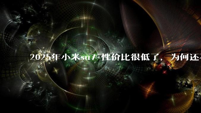 2025年小米su7 性价比很低了，为何还不更新改款？