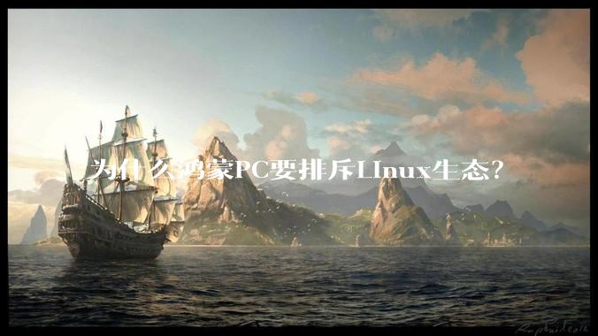 为什么鸿蒙PC要排斥Linux生态？