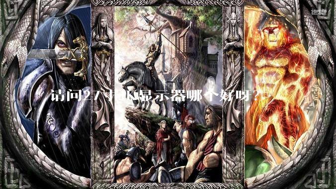 请问27寸4K显示器哪个好呀？